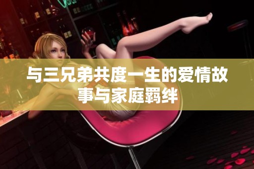与三兄弟共度一生的爱情故事与家庭羁绊