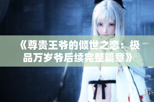 《尊贵王爷的倾世之恋：极品万岁爷后续完整篇章》