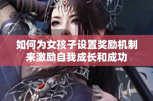 如何为女孩子设置奖励机制来激励自我成长和成功