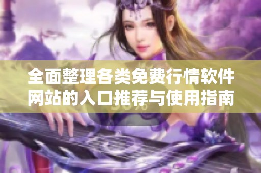 全面整理各类免费行情软件网站的入口推荐与使用指南