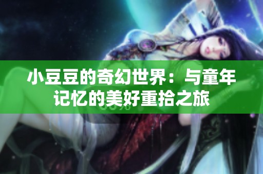 小豆豆的奇幻世界：与童年记忆的美好重拾之旅