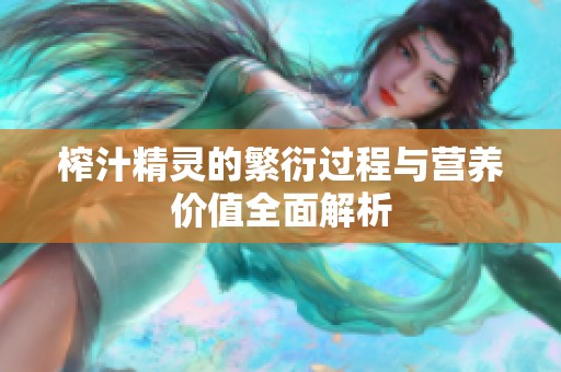 榨汁精灵的繁衍过程与营养价值全面解析