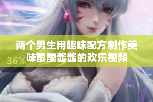 两个男生用趣味配方制作美味酿酿酱酱的欢乐视频