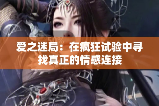 爱之迷局：在疯狂试验中寻找真正的情感连接