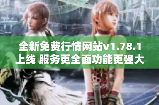 全新免费行情网站v1.78.1上线 服务更全面功能更强大