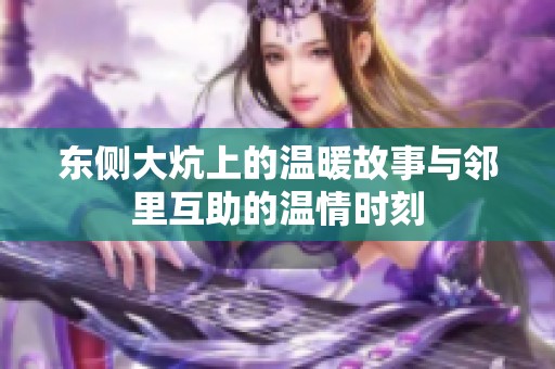 东侧大炕上的温暖故事与邻里互助的温情时刻