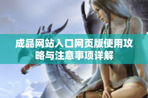 成品网站入口网页版使用攻略与注意事项详解