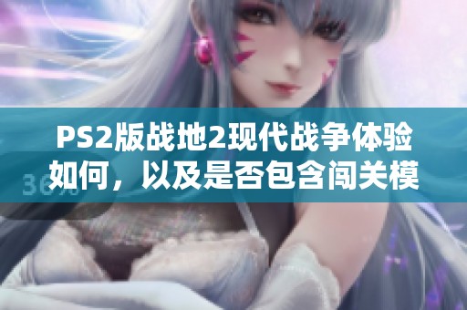 PS2版战地2现代战争体验如何，以及是否包含闯关模式解析