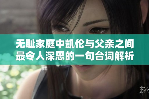 无耻家庭中凯伦与父亲之间最令人深思的一句台词解析