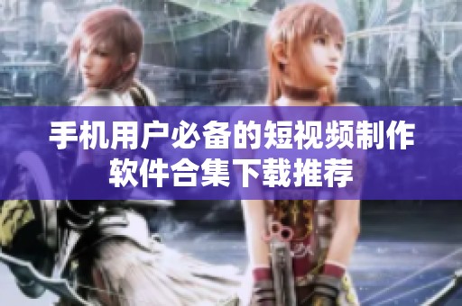 手机用户必备的短视频制作软件合集下载推荐