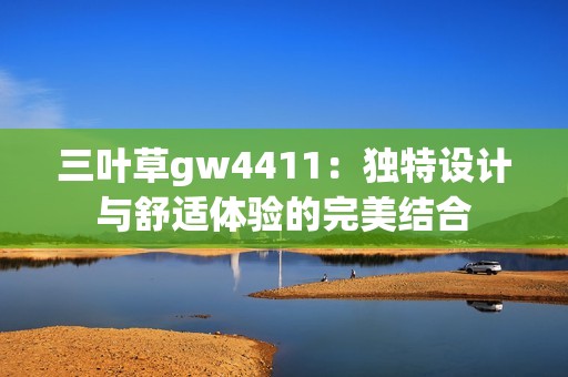 三叶草gw4411：独特设计与舒适体验的完美结合