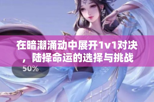 在暗潮涌动中展开1v1对决，陆择命运的选择与挑战