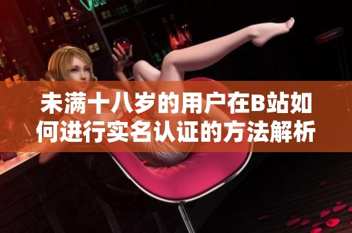 未满十八岁的用户在B站如何进行实名认证的方法解析