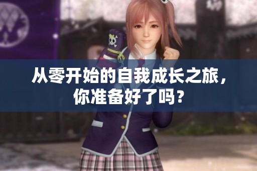 从零开始的自我成长之旅，你准备好了吗？