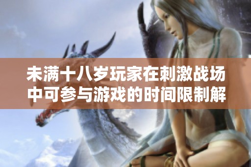 未满十八岁玩家在刺激战场中可参与游戏的时间限制解析