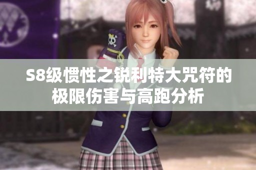 S8级惯性之锐利特大咒符的极限伤害与高跑分析