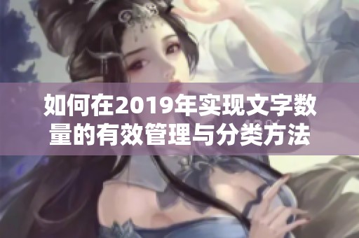 如何在2019年实现文字数量的有效管理与分类方法