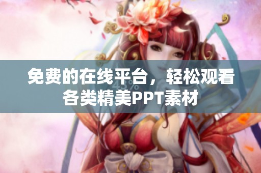 免费的在线平台，轻松观看各类精美PPT素材