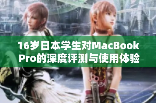 16岁日本学生对MacBook Pro的深度评测与使用体验分享