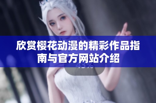 欣赏樱花动漫的精彩作品指南与官方网站介绍