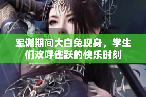 军训期间大白兔现身，学生们欢呼雀跃的快乐时刻