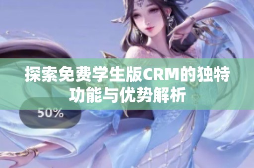 探索免费学生版CRM的独特功能与优势解析