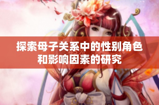 探索母子关系中的性别角色和影响因素的研究