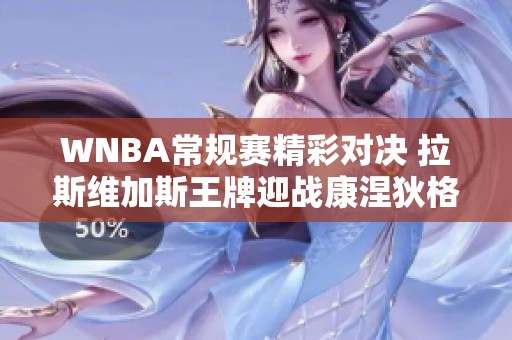 WNBA常规赛精彩对决 拉斯维加斯王牌迎战康涅狄格太阳