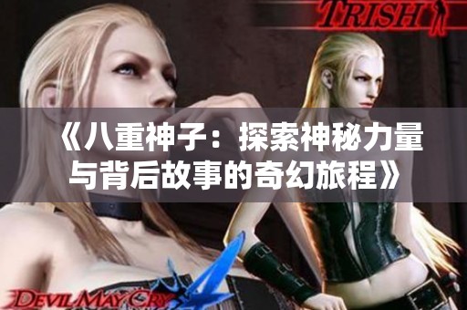 《八重神子：探索神秘力量与背后故事的奇幻旅程》