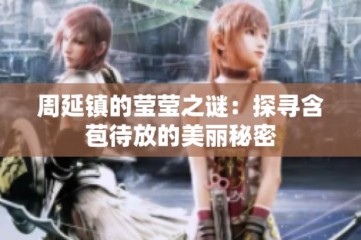 周延镇的莹莹之谜：探寻含苞待放的美丽秘密