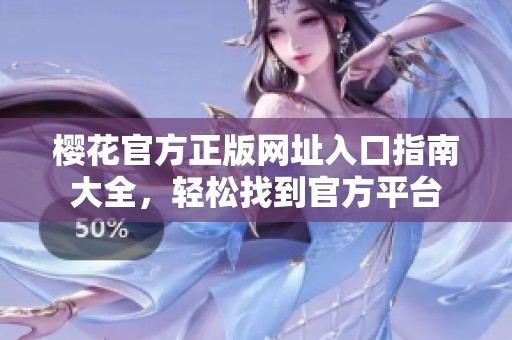 樱花官方正版网址入口指南大全，轻松找到官方平台