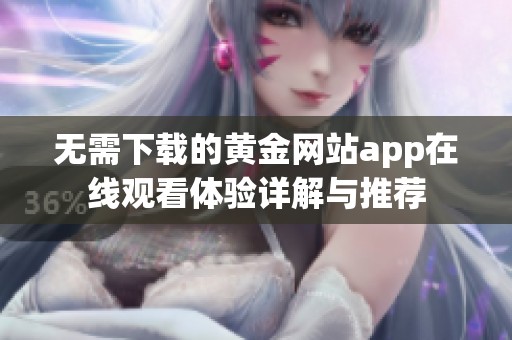 无需下载的黄金网站app在线观看体验详解与推荐