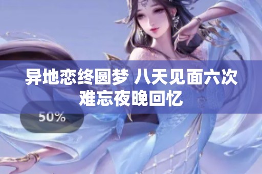 异地恋终圆梦 八天见面六次难忘夜晚回忆