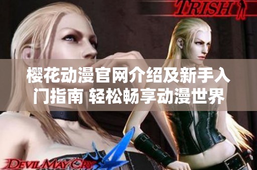 樱花动漫官网介绍及新手入门指南 轻松畅享动漫世界
