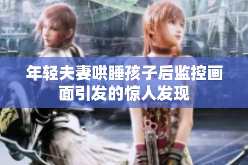 年轻夫妻哄睡孩子后监控画面引发的惊人发现
