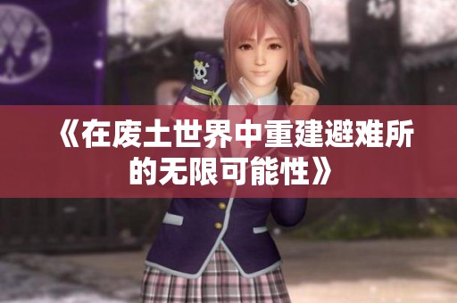 《在废土世界中重建避难所的无限可能性》