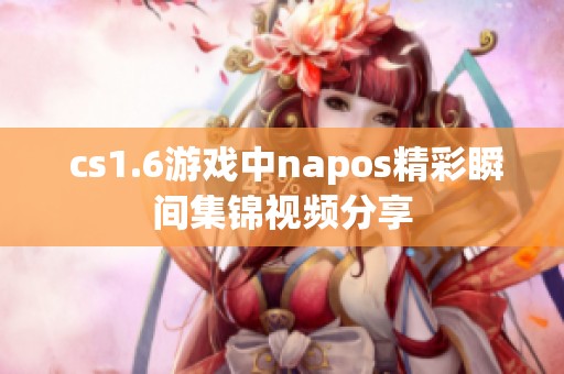  cs1.6游戏中napos精彩瞬间集锦视频分享