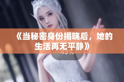 《当秘密身份揭晓后，她的生活再无平静》