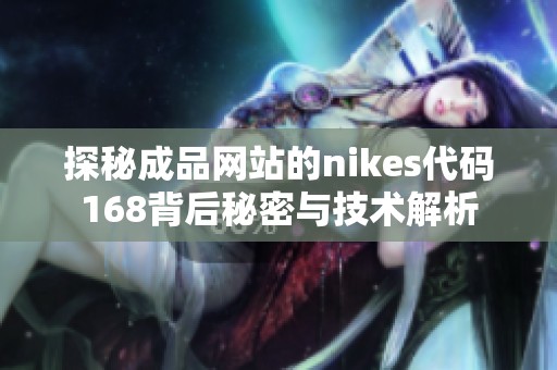 探秘成品网站的nikes代码168背后秘密与技术解析