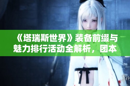 《塔瑞斯世界》装备前缀与魅力排行活动全解析，团本冲层即将开启