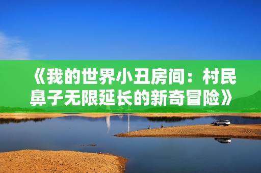 《我的世界小丑房间：村民鼻子无限延长的新奇冒险》