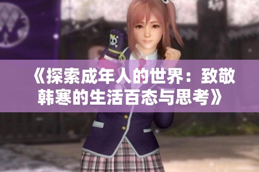 《探索成年人的世界：致敬韩寒的生活百态与思考》