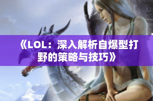 《LOL：深入解析自爆型打野的策略与技巧》
