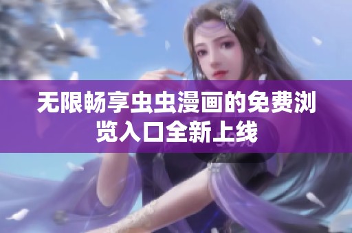 无限畅享虫虫漫画的免费浏览入口全新上线
