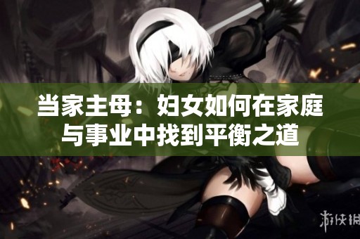 当家主母：妇女如何在家庭与事业中找到平衡之道
