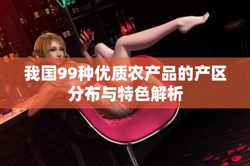 我国99种优质农产品的产区分布与特色解析