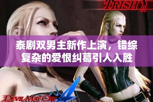 泰剧双男主新作上演，错综复杂的爱恨纠葛引人入胜