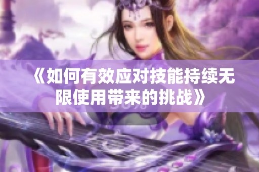 《如何有效应对技能持续无限使用带来的挑战》