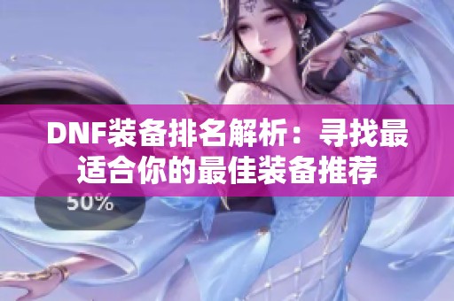 DNF装备排名解析：寻找最适合你的最佳装备推荐