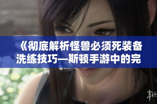 《彻底解析怪兽必须死装备洗练技巧—斯顿手游中的完全攻略》